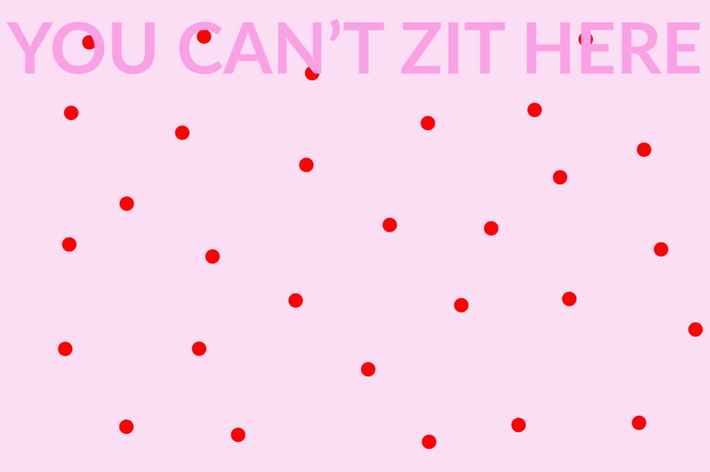 YOU CAN'T ZIT HERE